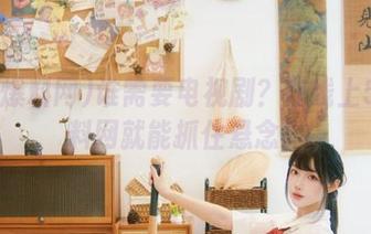 谁需要电视剧？在线上51爆料网就能抓住悬念！