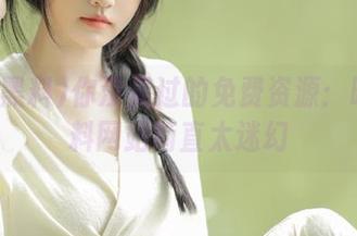你没见过的免费资源：明星黑料网站简直太迷幻